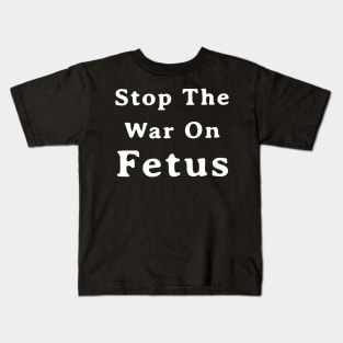 Stop The War On Fetus - Anti Abortion Pro-Life Feminist Kids T-Shirt